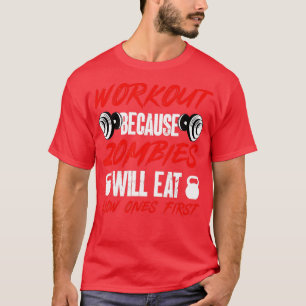 Gym Humour Workout Because Zombies Will Eat Slow O T-Shirt