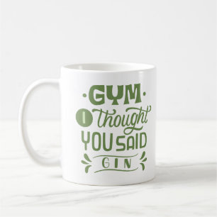 GYM I THOUGHT YOU SAID GIN COFFEE MUG