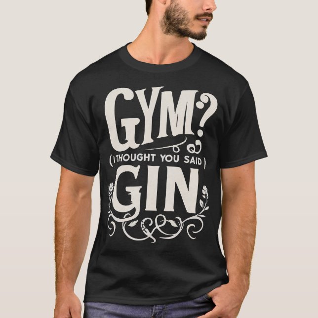 GYM? I THOUGHT YOU SAID GIN T-Shirt (Front)