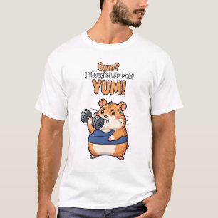 Gym? I Thought You Said Yum! - Funny Hamster Worko T-Shirt