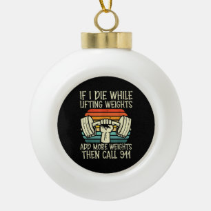 Gym If I Die Lifting Weighs Funny Workout Fitness  Ceramic Ball Christmas Ornament