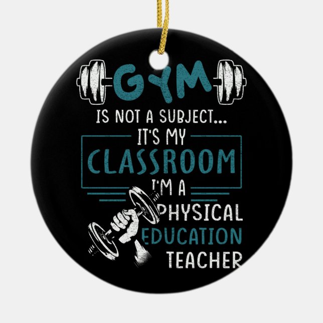 Gym Is Not A Subject Classroom Physical Education  Ceramic Ornament (Front)