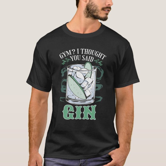 Gym ? Je Pensais Que Tu As Dit Gin Funny T-Shirt (Devant)