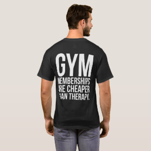 Gym Memberships Are Cheaper Than Therapy - Workout T-Shirt