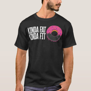 Gym Shirt, Kinda Fat Kinda Fit Tee, Physical T-Shirt