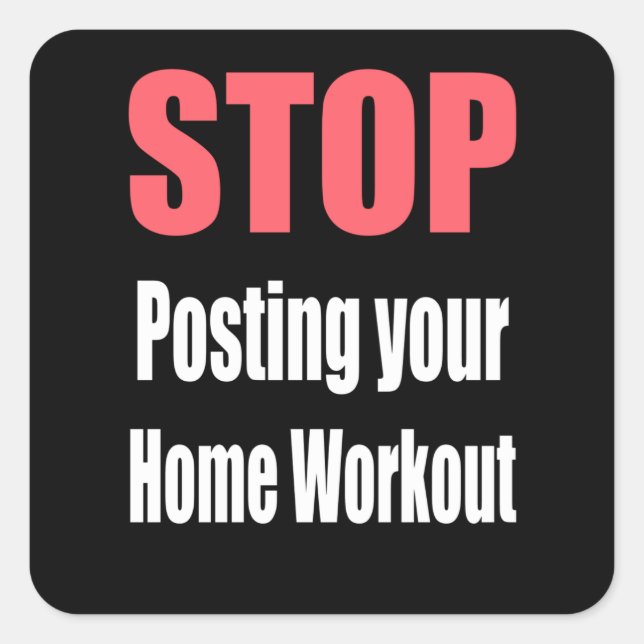 Gym - Stop Posting Your Home Workout Square Sticker (Front)