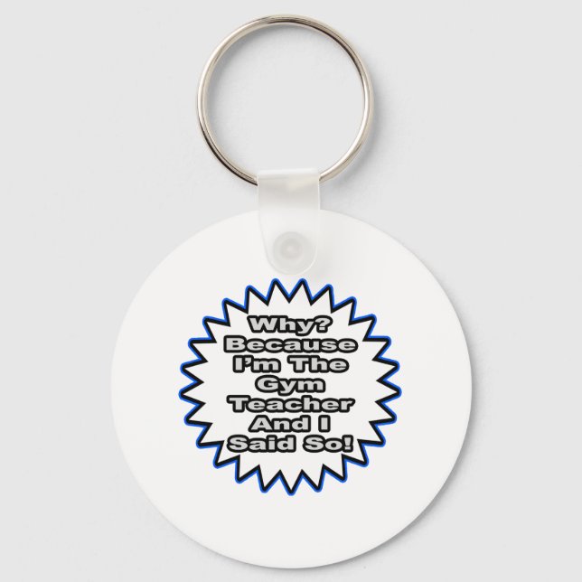 Gym Teacher...Because I Said So Keychain (Front)