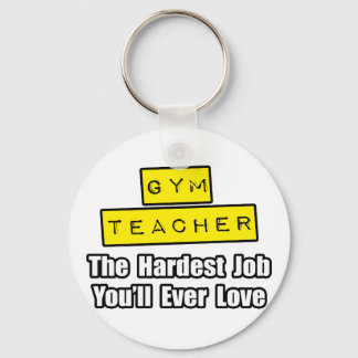 Gym Teacher...Hardest Job You'll Ever Love Keychain