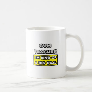 Gym Teacher .. I'm Kind of a Big Deal Coffee Mug