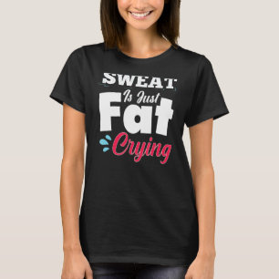 Gym Workout Fitness  Sweat Is Just Fat Crying T-Shirt