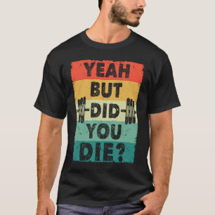 Gym Workout Humor Motivational Yeah But Did You Di T-Shirt