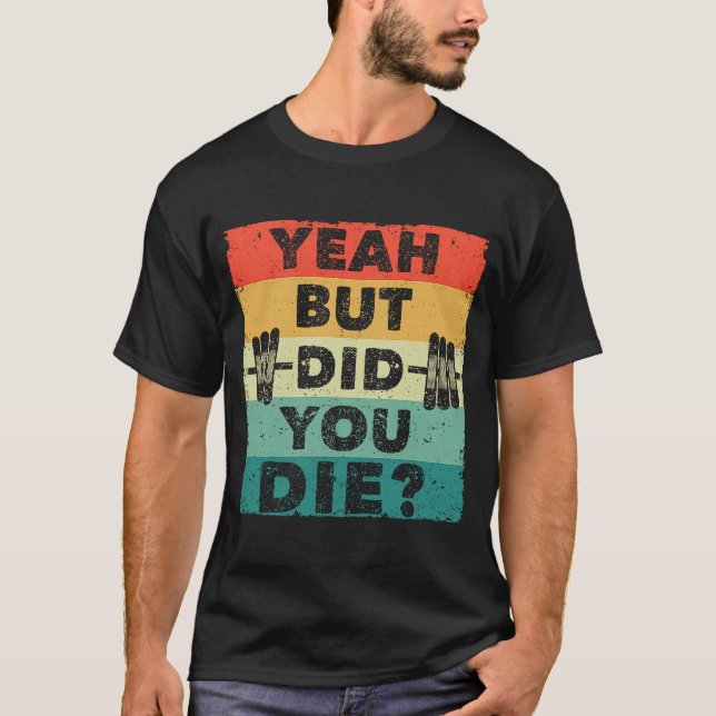 Gym Workout Humour Motivational Yeah But Did You D T-Shirt (Front)
