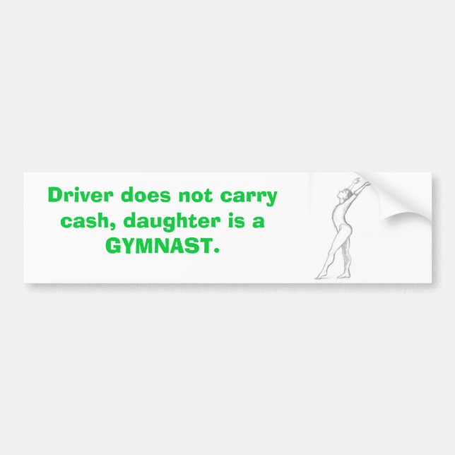 gymnast, Driver does not carry cash, daughter i... Bumper Sticker (Front)