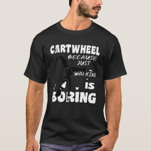 Gymnastic Because Just Walking Is Boring Cartwheel T-Shirt