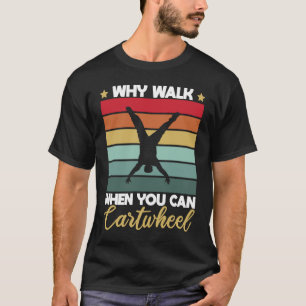Gymnastic Why Walk When You Can Cartwheel T-Shirt