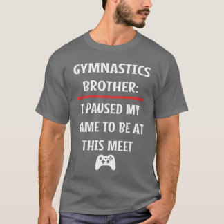 Gymnastics Brother Paused My Gameo Be Here Video G T-Shirt