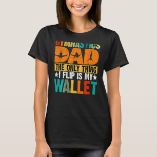 Gymnastics Dad The Only Thing I Flip Is My Wallet T-Shirt