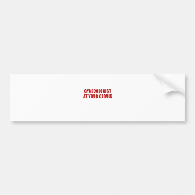 Gynecologist at your Cervix Bumper Sticker (Front)