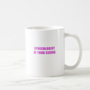 Gynecologist at your Cervix Coffee Mug