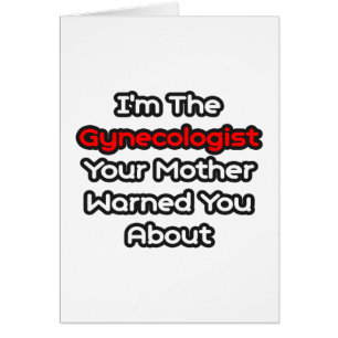 Gynecologist...Mother Warned You About