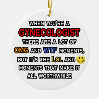 Gynecologist ... OMG WTF LOL Ceramic Ornament
