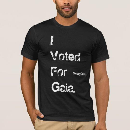 GypsyBuild "I Voted For Gaia" T-Shirt