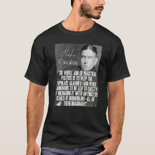 H L Mencken Quote The Whole Aim Of Politics Of Hob T-Shirt