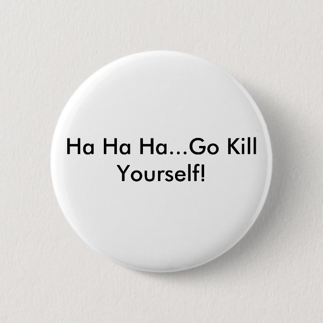Ha Ha Ha...Go Kill Yourself! 2 Inch Round Button (Front)