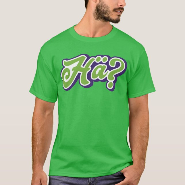 Hä? Huh? German Dialect, Slang, Germany T-Shirt (Front)