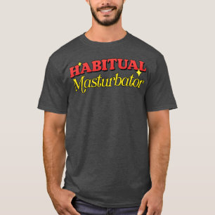 Habitual Masturbator T-Shirt