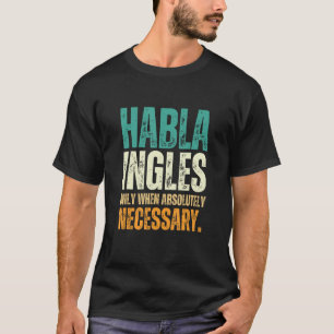 Habla Ingles  Bilingual Spanish English Spanglish T-Shirt