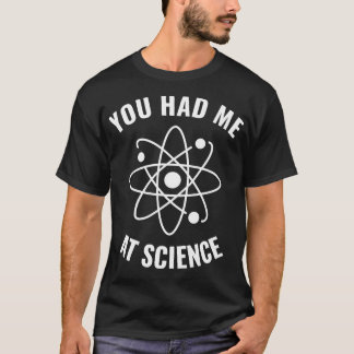 Had me at Science Funny Science Geek 1 T-Shirt