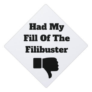 Had My Fill of the Filibuster Graduation Cap Topper