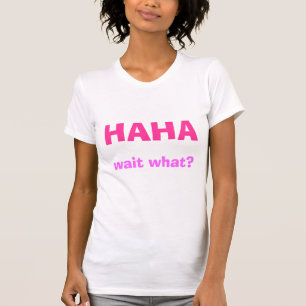 HAHA, wait what? T-Shirt