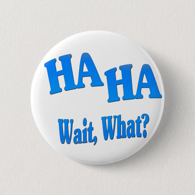 HaHaWaitWhat4 2 Inch Round Button (Front)
