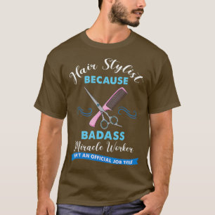 Hair Stylist Because Badass Gift For Hairstylist T-Shirt