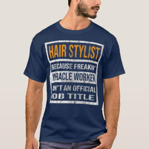Hair Stylist Because Miracle Worker Funny Men T-Shirt