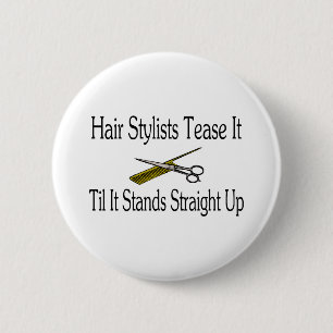 Hair Stylist Tease It Til It Stands Straight Up 2 Inch Round Button