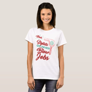 Hair Stylists Give The Best Blow Jobs T-Shirt