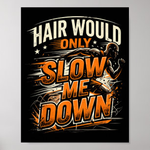 Hair Would Only Slow Down Funny Bald Guy Humour Poster