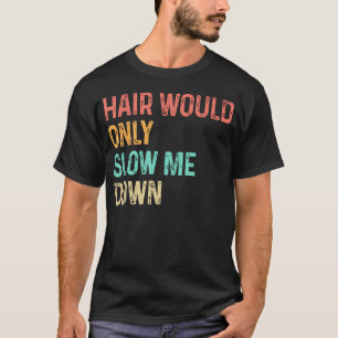 Hair Would Only Slow Me Down Bald Humour T-Shirt