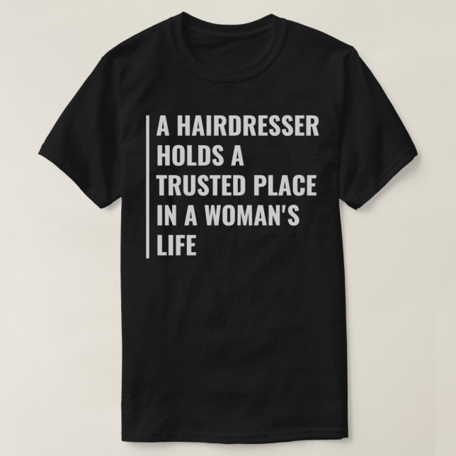 Hairdresser Trusted Place in Woman Life Hairdresse T-Shirt (Design Front)