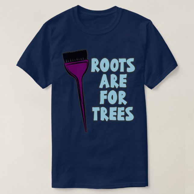 HAIRSTYLIST ROOTS ARE FOR TREES funny quote T-Shirt (Design Front)