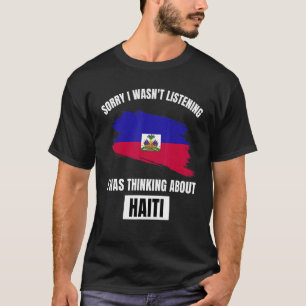 Haiti Sorry I Wasn't Listening Thinking About Hai T-Shirt