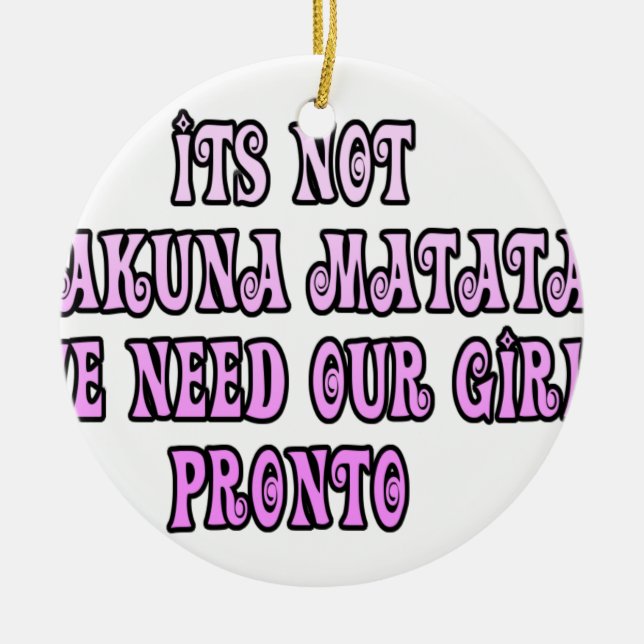 Hakuna Matata we need our Girls Pronto Ceramic Ornament (Front)