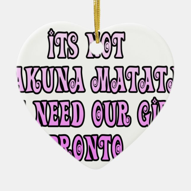 Hakuna Matata we need our Girls Pronto Ceramic Ornament (Front)