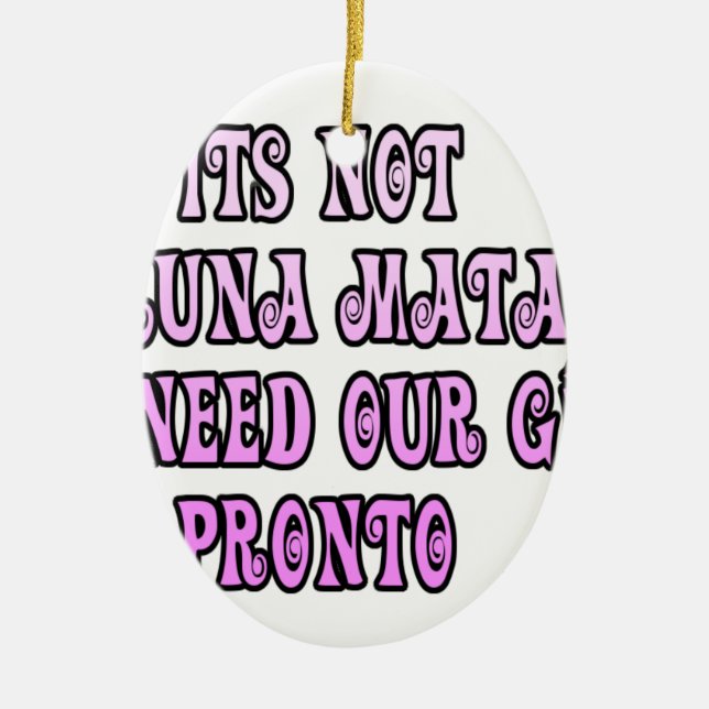 Hakuna Matata we need our Girls Pronto Ceramic Ornament (Front)