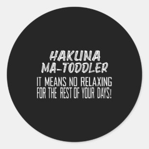 Hakuna Matoddler It Means No Relaxing For The Rest Classic Round Sticker