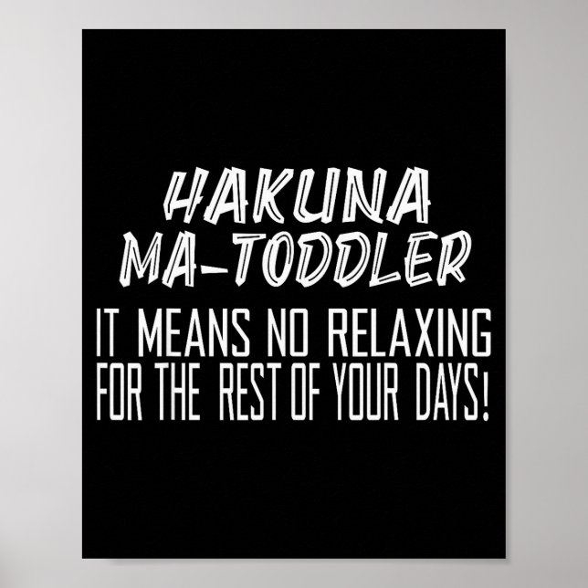 Hakuna Matoddler It Means No Relaxing For The Rest Poster (Front)