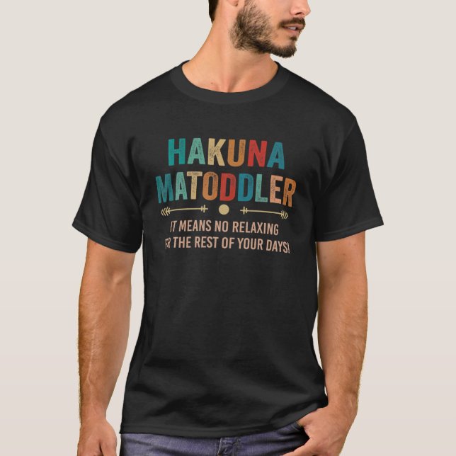 Hakuna Matoddler It Means No Relaxing For The Rest T-Shirt (Front)